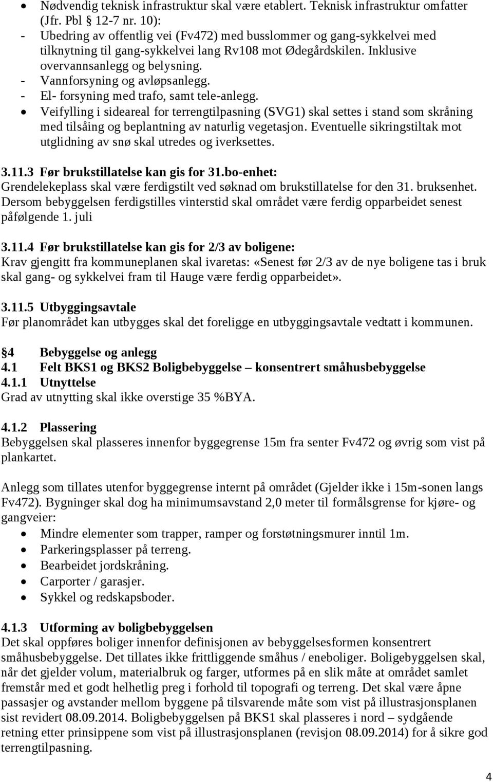 - Vannforsyning og avløpsanlegg. - El- forsyning med trafo, samt tele-anlegg.