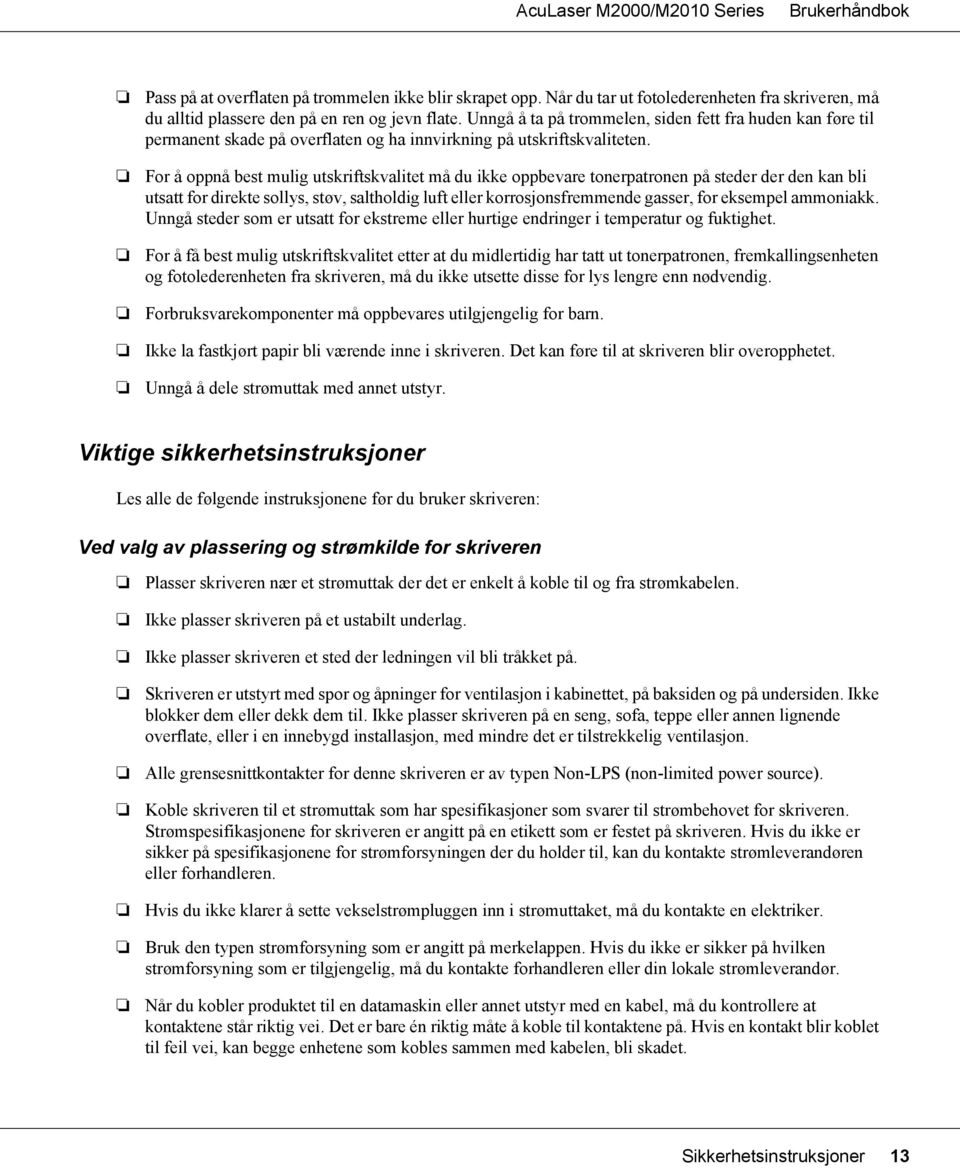 For å oppnå best mulig utskriftskvalitet må du ikke oppbevare tonerpatronen på steder der den kan bli utsatt for direkte sollys, støv, saltholdig luft eller korrosjonsfremmende gasser, for eksempel