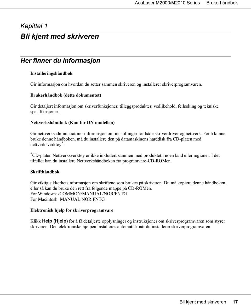 Nettverkshåndbok (Kun for DN-modellen) Gir nettverksadministratorer informasjon om innstillinger for både skriverdriver og nettverk.