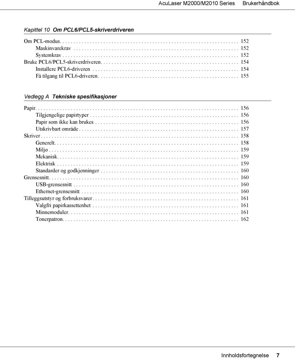 ..................................................... 154 Få tilgang til PCL6-driveren.................................................... 155 Vedlegg A Tekniske spesifikasjoner Papir.