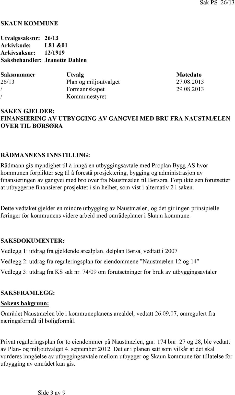 2013 / Kommunestyret SAKEN GJELDER: FINANSIERING AV UTBYGGING AV GANGVEI MED BRU FRA NAUSTMÆLEN OVER TIL BØRSØRA RÅDMANNENS INNSTILLING: Rådmann gis myndighet til å inngå en utbyggingsavtale med