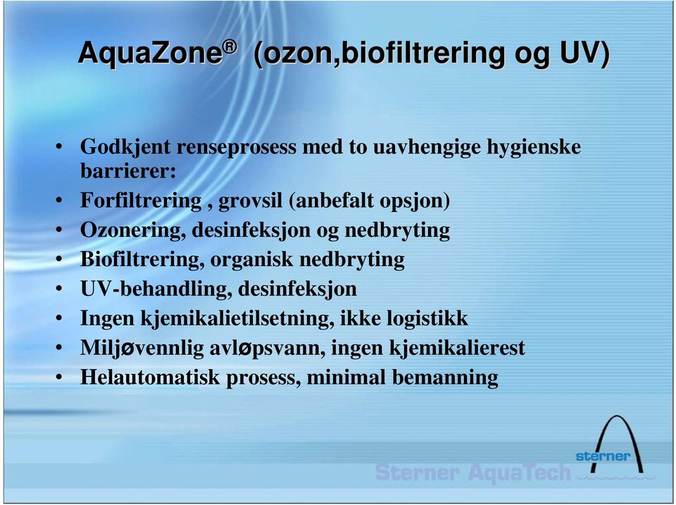 Biofiltrering, organisk nedbryting UV-behandling, desinfeksjon Ingen kjemikalietilsetning,
