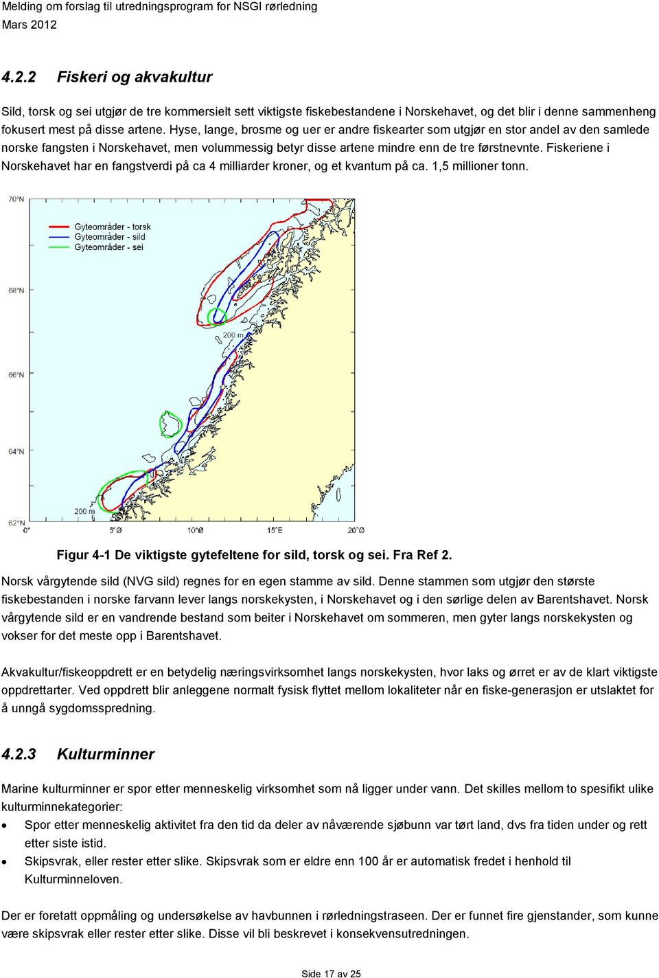 Fiskeriene i Norskehavet har en fangstverdi på ca 4 milliarder kroner, og et kvantum på ca. 1,5 millioner tonn. Figur 4-1 De viktigste gytefeltene for sild, torsk og sei. Fra Ref 2.