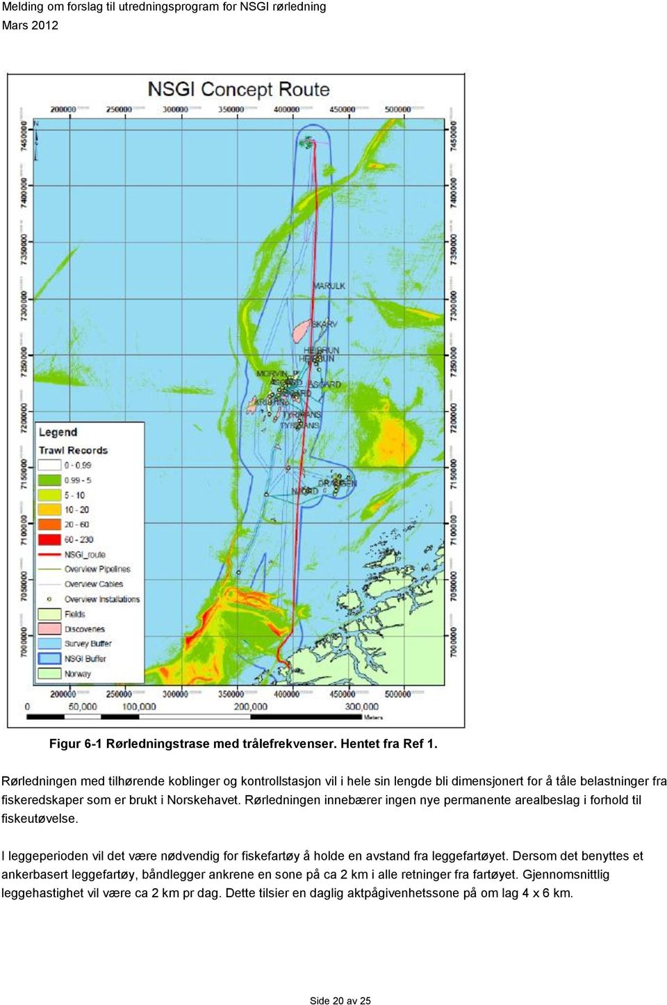 Norskehavet. Rørledningen innebærer ingen nye permanente arealbeslag i forhold til fiskeutøvelse.