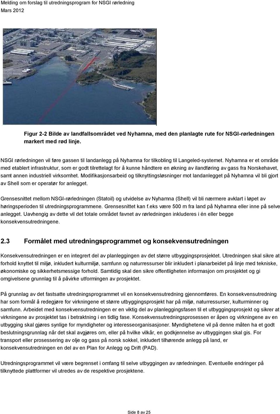 Nyhamna er et område med etablert infrastruktur, som er godt tilrettelagt for å kunne håndtere en økning av ilandføring av gass fra Norskehavet, samt annen industriell virksomhet.