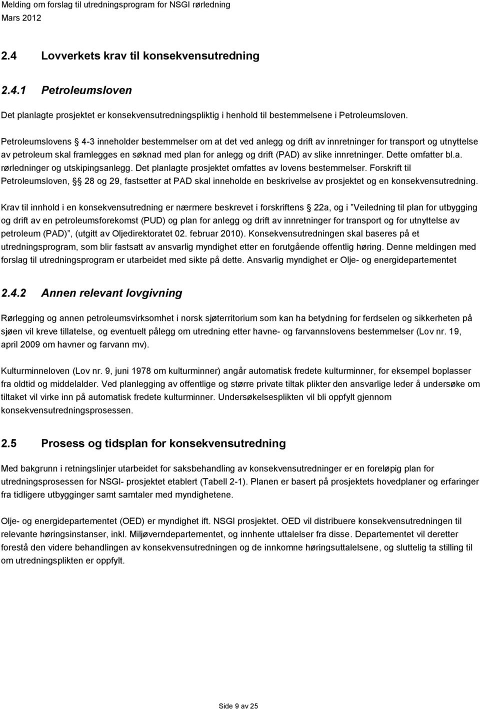 slike innretninger. Dette omfatter bl.a. rørledninger og utskipingsanlegg. Det planlagte prosjektet omfattes av lovens bestemmelser.