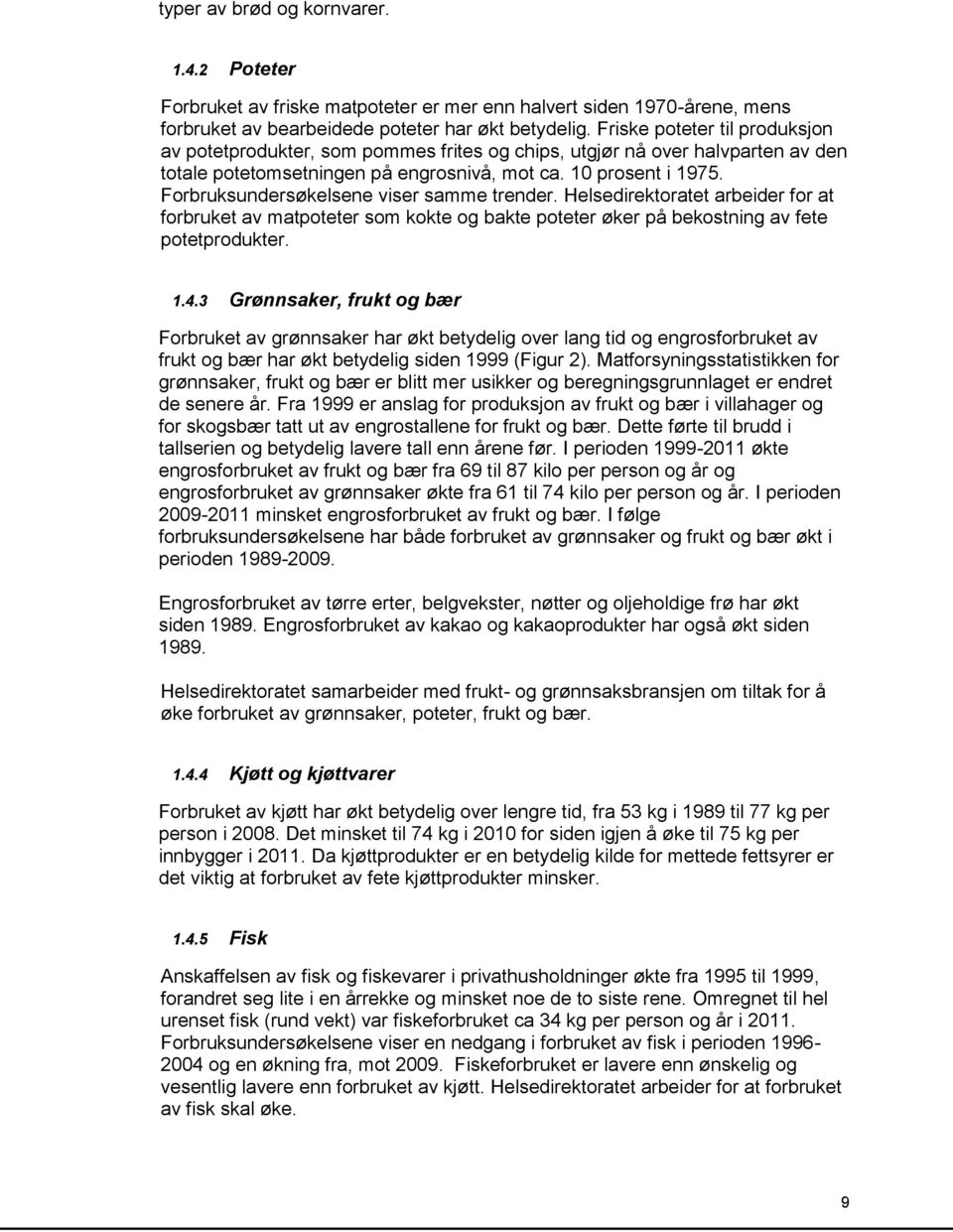 Forbruksundersøkelsene viser samme trender. Helsedirektoratet arbeider for at forbruket av matpoteter som kokte og bakte poteter øker på bekostning av fete potetprodukter. 1.4.