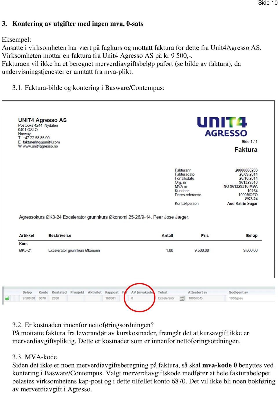 Fakturaen vil ikke ha et beregnet merverdiavgiftsbeløp påført (se bilde av faktura), da undervisningstjenester er unntatt fra mva-plikt. 3.1. Faktura-bilde og kontering i Basware/Contempus: 3.2.