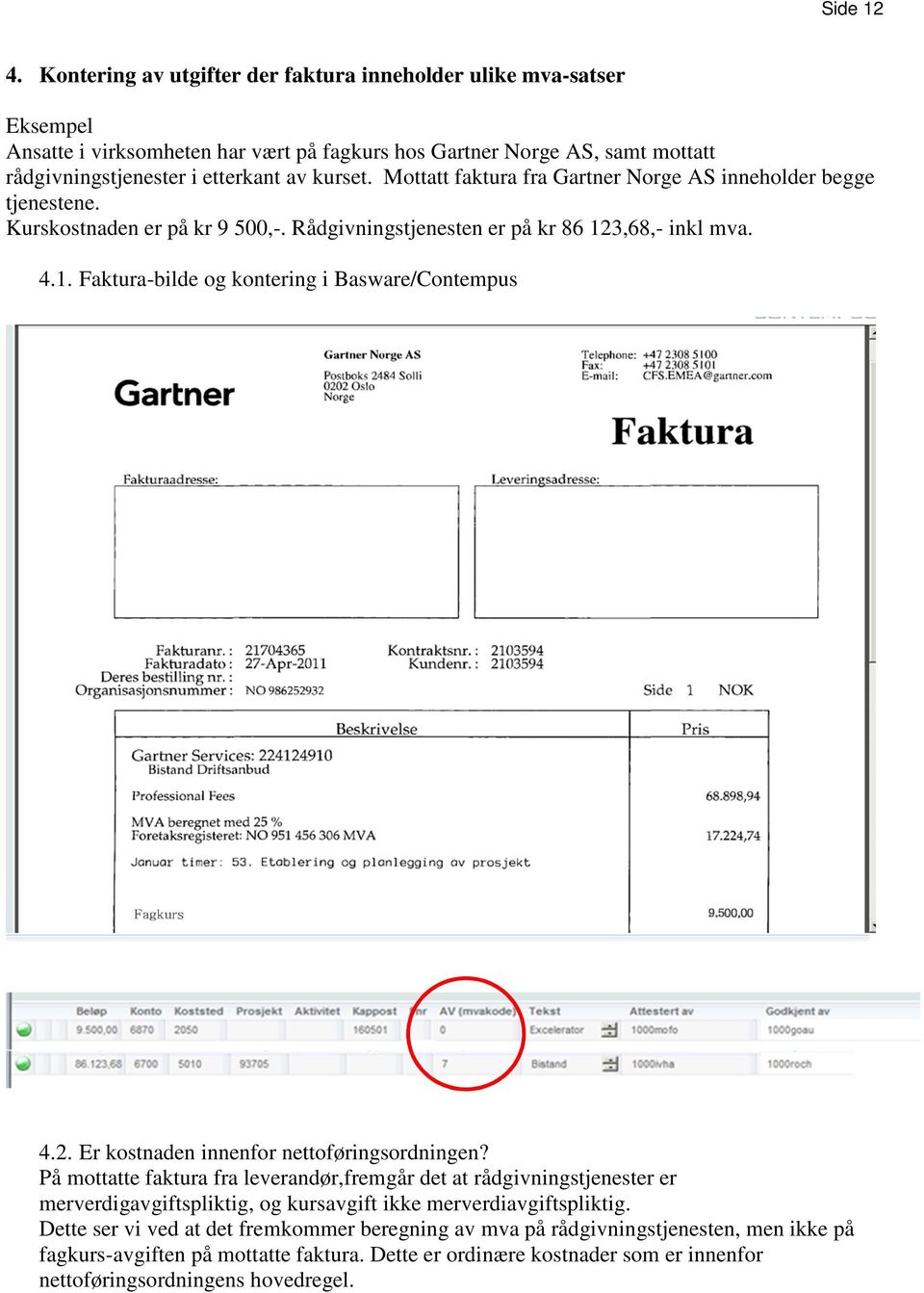 Mottatt faktura fra Gartner Norge AS inneholder begge tjenestene. Kurskostnaden er på kr 9 500,-. Rådgivningstjenesten er på kr 86 123,68,- inkl mva. 4.1. Faktura-bilde og kontering i Basware/Contempus Fagkurs 9.