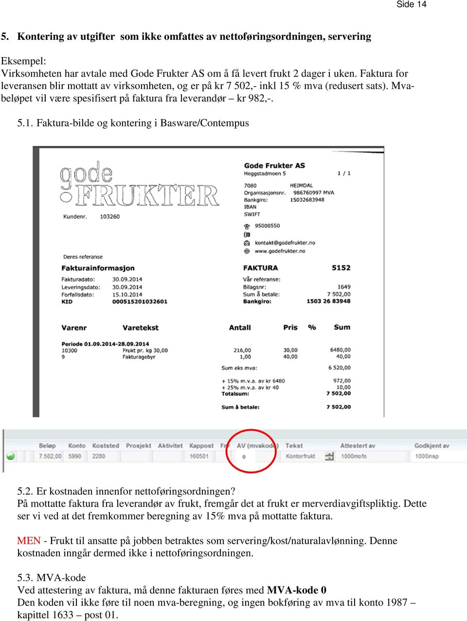 2. Er kostnaden innenfor nettoføringsordningen? På mottatte faktura fra leverandør av frukt, fremgår det at frukt er merverdiavgiftspliktig.