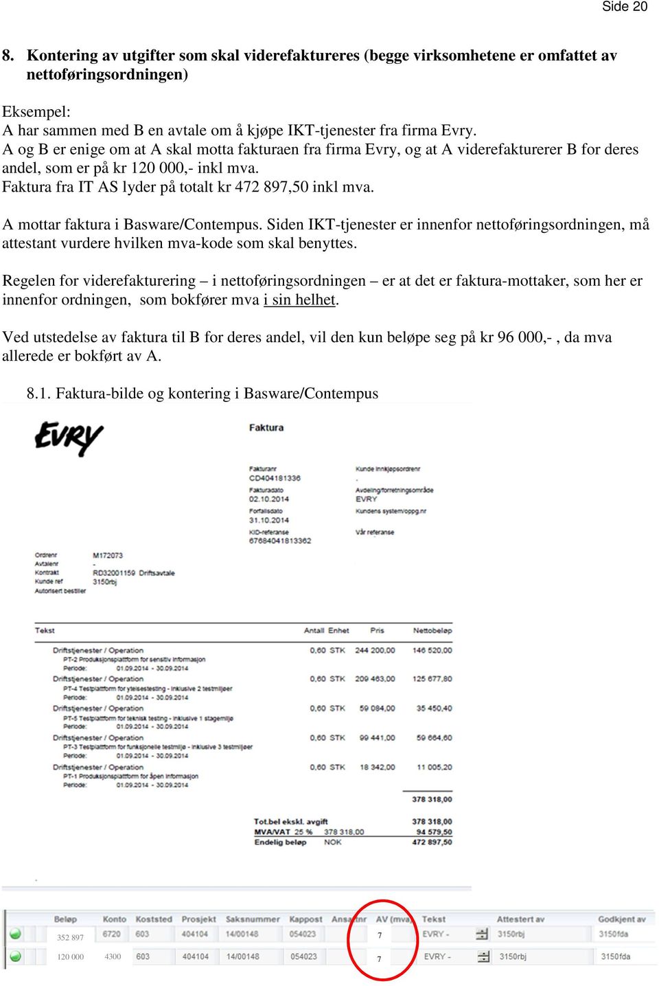 A mottar faktura i Basware/Contempus. Siden IKT-tjenester er innenfor nettoføringsordningen, må attestant vurdere hvilken mva-kode som skal benyttes.