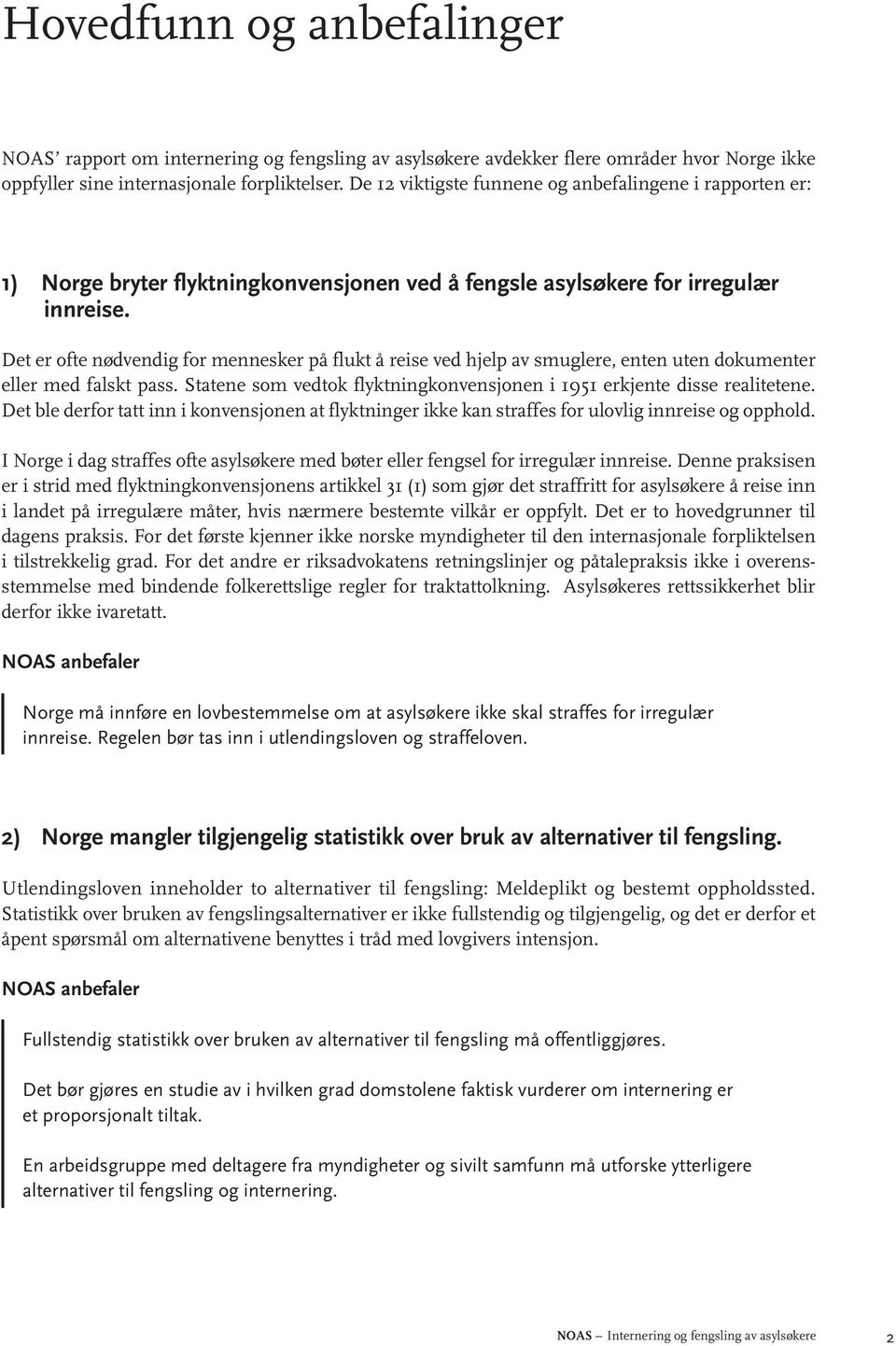 Det er ofte nødvendig for mennesker på flukt å reise ved hjelp av smuglere, enten uten dokumenter eller med falskt pass. Statene som vedtok flyktningkonvensjonen i 1951 erkjente disse realitetene.