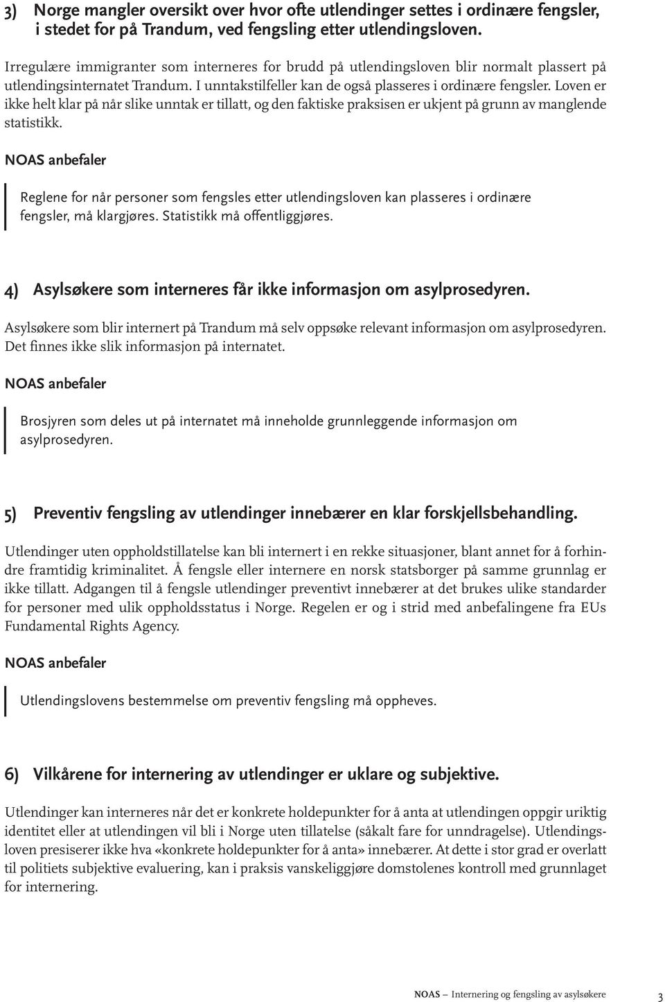 Loven er ikke helt klar på når slike unntak er tillatt, og den faktiske praksisen er ukjent på grunn av manglende statistikk.