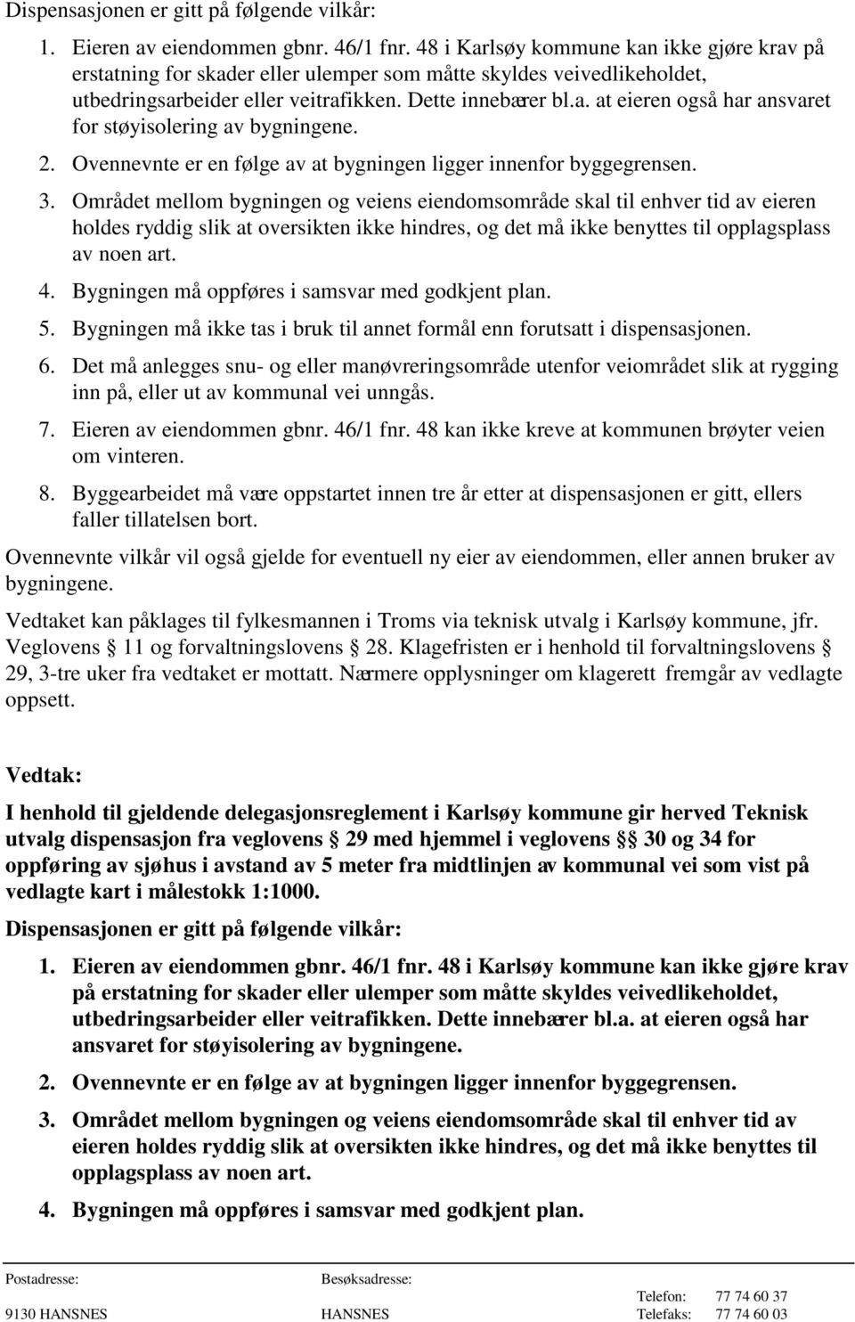 2. Ovennevnte er en følge av at bygningen ligger innenfor byggegrensen. 3.