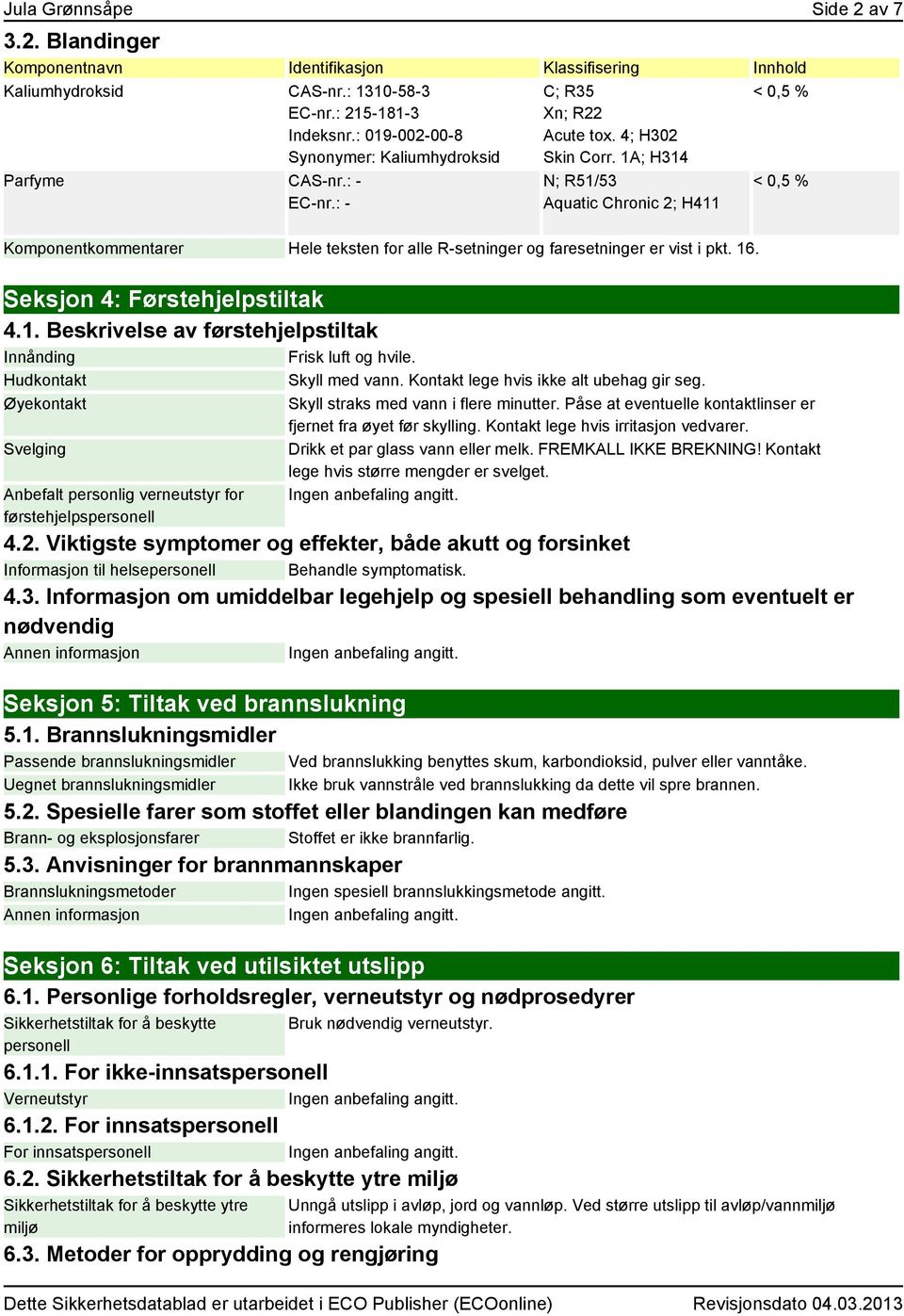 1A; H314 N; R51/53 Aquatic Chronic 2; H411 Komponentkommentarer Hele teksten for alle R-setninger og faresetninger er vist i pkt. 16. Seksjon 4: Førstehjelpstiltak 4.1. Beskrivelse av førstehjelpstiltak Innånding Frisk luft og hvile.