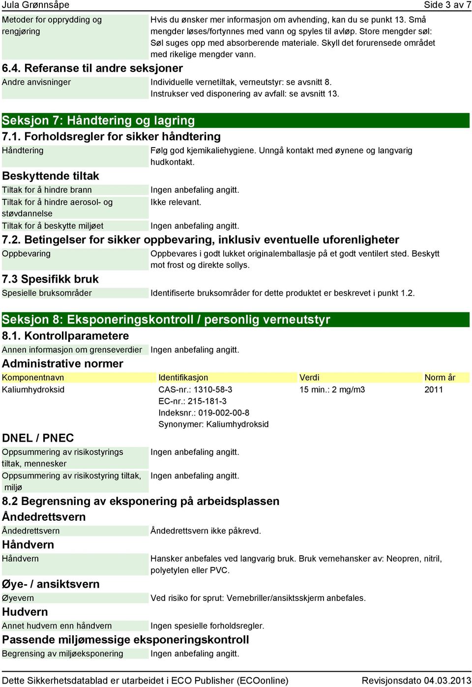 Referanse til andre seksjoner Andre anvisninger Individuelle vernetiltak, verneutstyr: se avsnitt 8. Instrukser ved disponering av avfall: se avsnitt 13