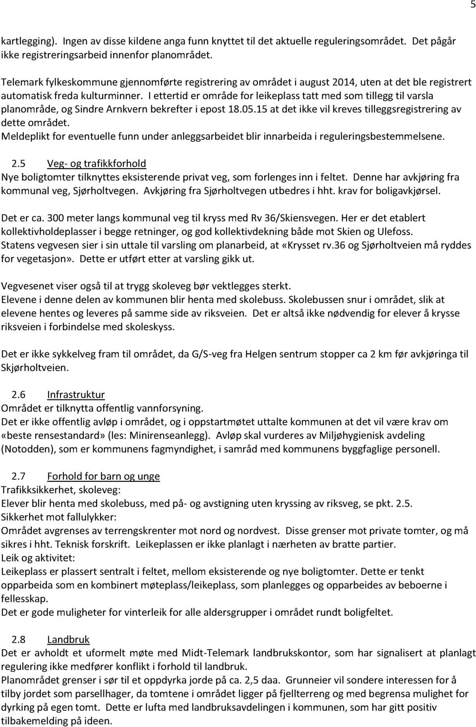 I ettertid er områdefor leikeplasstatt med somtilleggtil varsla planområde, og SindreArnkvernbekrefteri epost18.05.15at det ikkevil krevestilleggsregistreringav dette området.