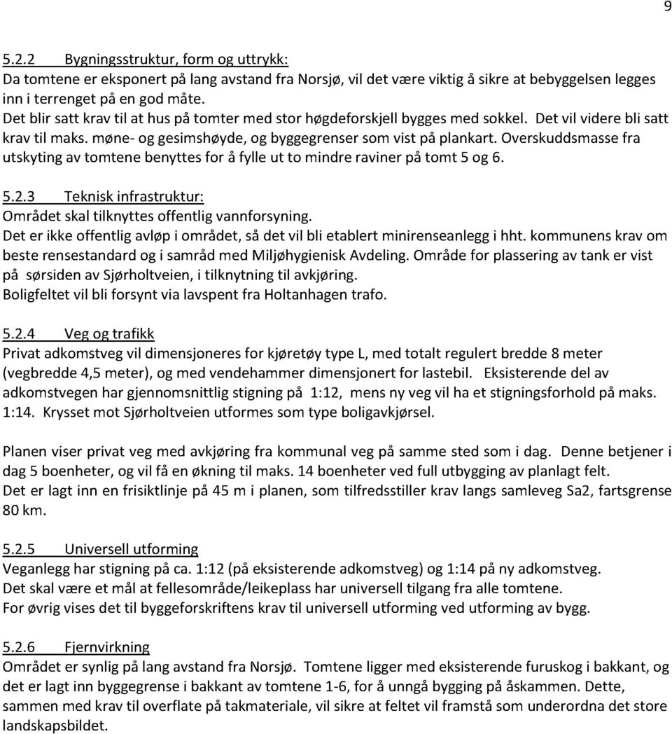 overskuddsmasse fra utskytingav tomtene benyttesfor å fylle ut to mindreravinerpå tomt 5 og 6. 5.2.3 Tekniskinfrastruktur: Områdetskaltilknyttes offentlig vannforsyning.