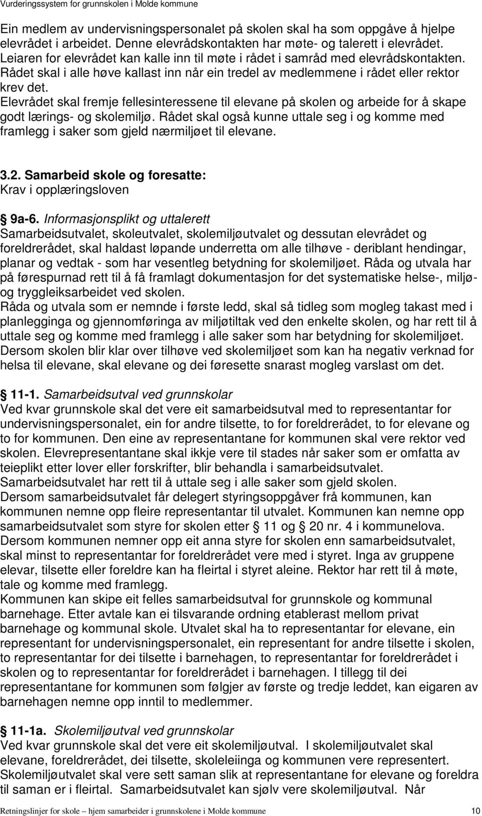 Elevrådet skal fremje fellesinteressene til elevane på skolen og arbeide for å skape godt lærings- og skolemiljø.