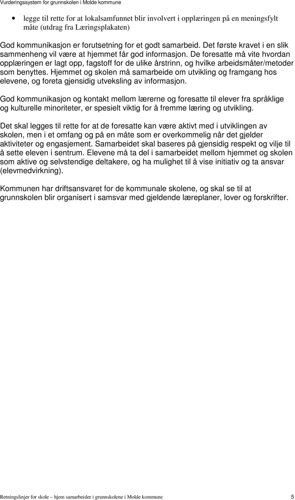 De foresatte må vite hvordan opplæringen er lagt opp, fagstoff for de ulike årstrinn, og hvilke arbeidsmåter/metoder som benyttes.