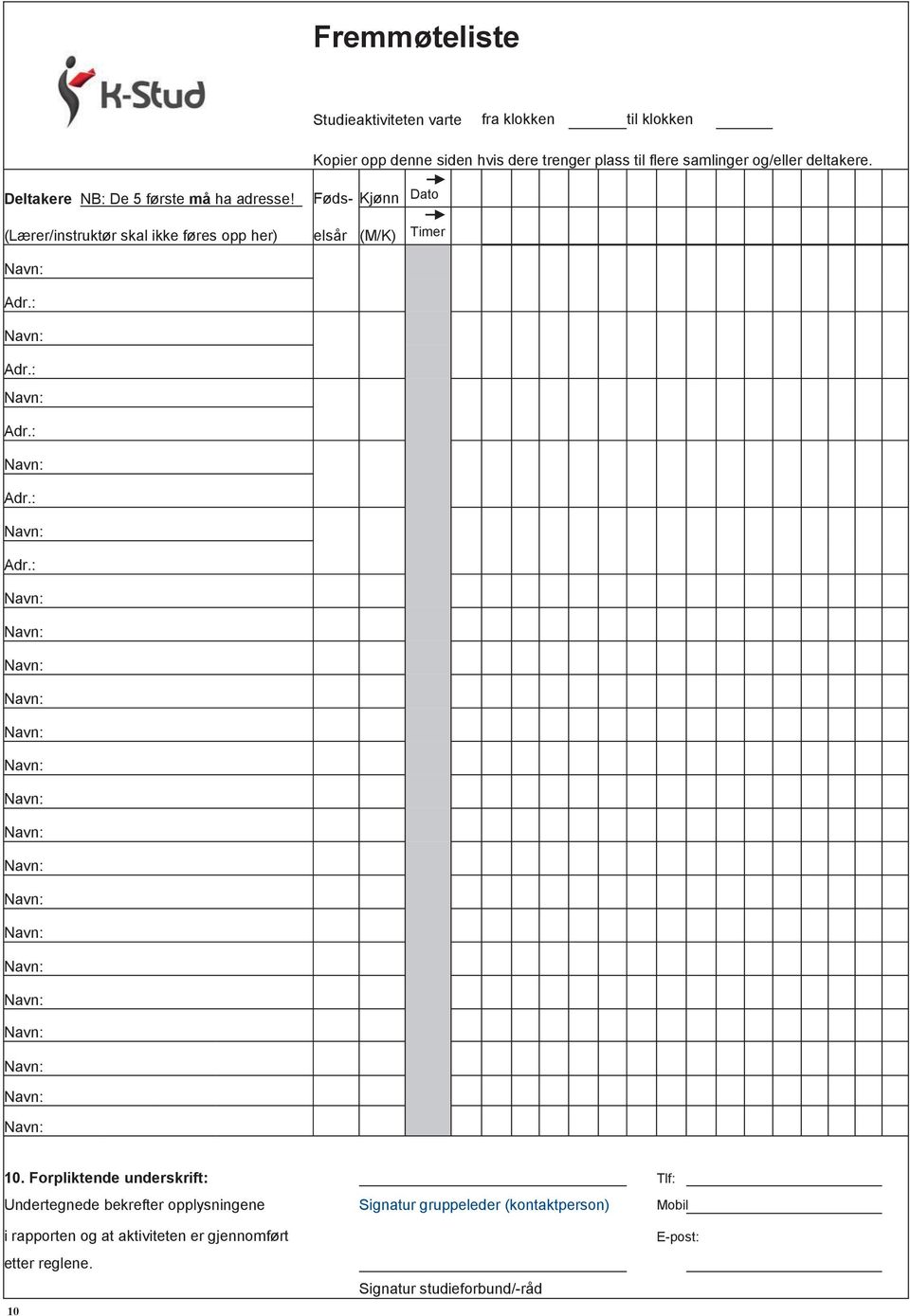 (Lærer/instruktør skal ikke føres opp her) Føds- Kjønn Dato elsår (M/K) Timer 10.