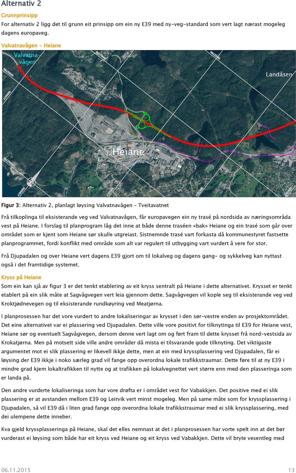 næringsområda vest på Heiane. I forslag til planprogram låg det inne at både denne traséen «bak» Heiane og ein trasé som går over området som er kjent som Heiane sør skulle utgreiast.