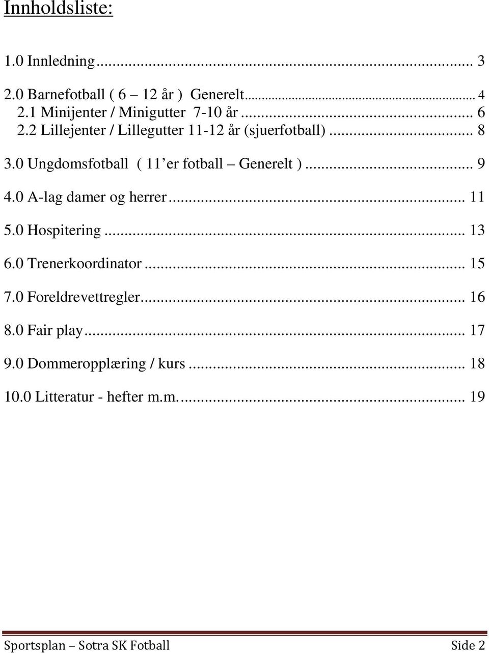 0 A-lag damer og herrer... 11 5.0 Hospitering... 13 6.0 Trenerkoordinator... 15 7.0 Foreldrevettregler... 16 8.