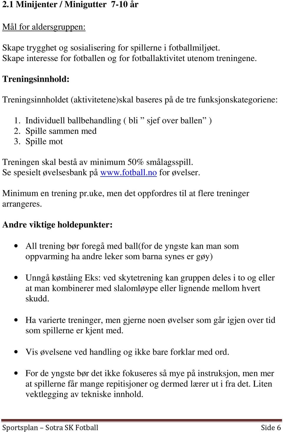 Spille mot Treningen skal bestå av minimum 50% smålagsspill. Se spesielt øvelsesbank på www.fotball.no for øvelser. Minimum en trening pr.uke, men det oppfordres til at flere treninger arrangeres.