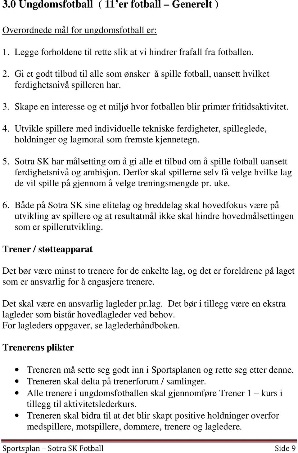 Utvikle spillere med individuelle tekniske ferdigheter, spilleglede, holdninger og lagmoral som fremste kjennetegn. 5.