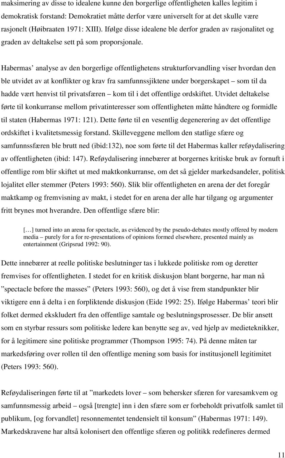 Habermas analyse av den borgerlige offentlighetens strukturforvandling viser hvordan den ble utvidet av at konflikter og krav fra samfunnssjiktene under borgerskapet som til da hadde vært henvist til