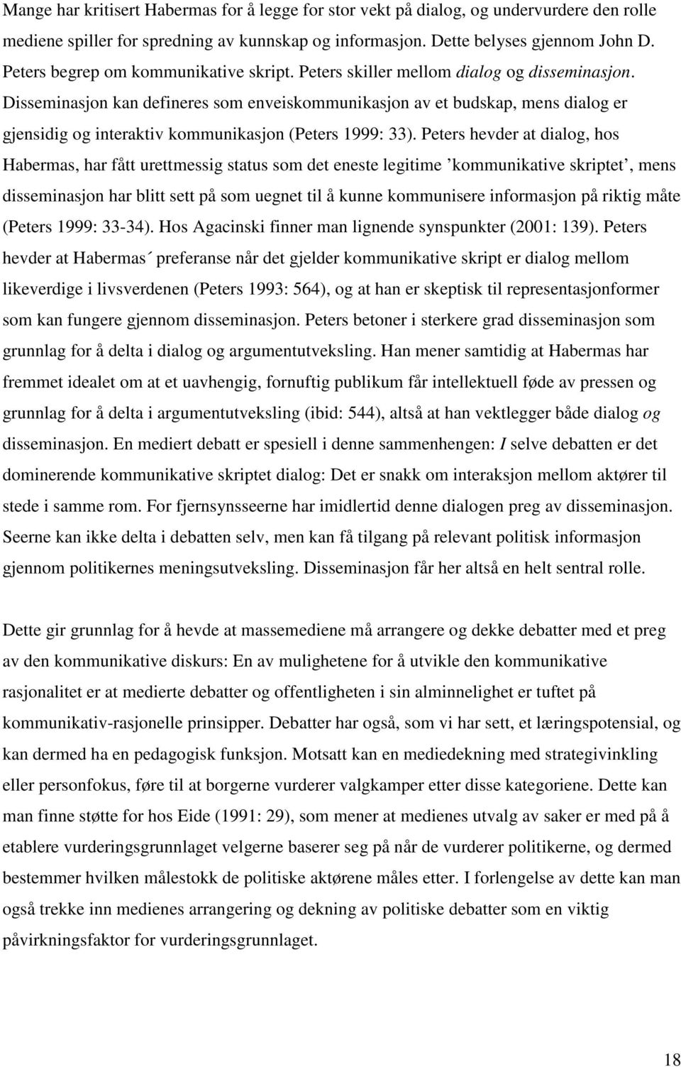 Disseminasjon kan defineres som enveiskommunikasjon av et budskap, mens dialog er gjensidig og interaktiv kommunikasjon (Peters 1999: 33).