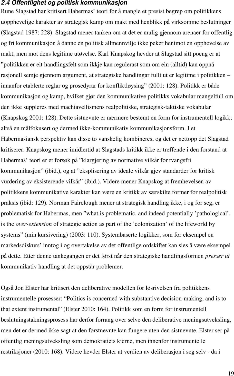 Slagstad mener tanken om at det er mulig gjennom arenaer for offentlig og fri kommunikasjon å danne en politisk allmennvilje ikke peker henimot en opphevelse av makt, men mot dens legitime utøvelse.