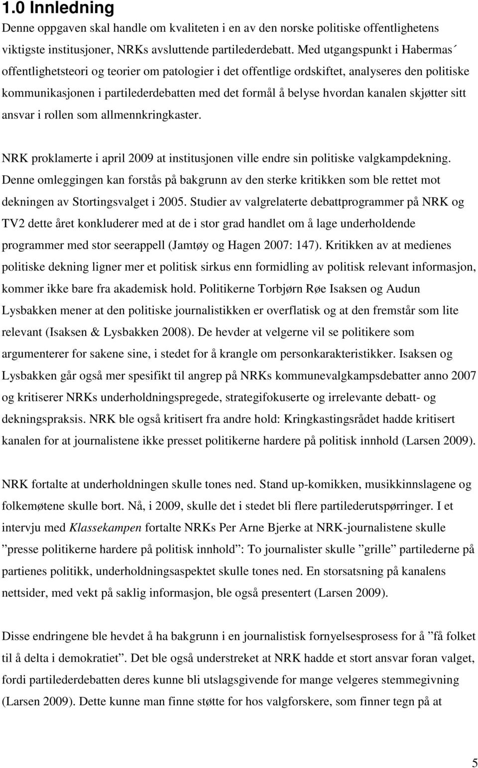 kanalen skjøtter sitt ansvar i rollen som allmennkringkaster. NRK proklamerte i april 2009 at institusjonen ville endre sin politiske valgkampdekning.