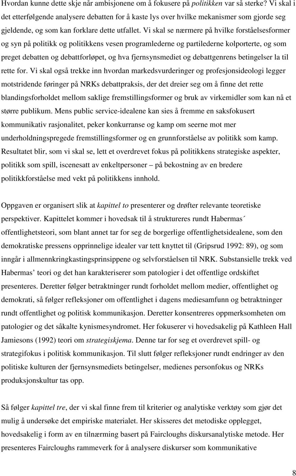 Vi skal se nærmere på hvilke forståelsesformer og syn på politikk og politikkens vesen programlederne og partilederne kolporterte, og som preget debatten og debattforløpet, og hva fjernsynsmediet og