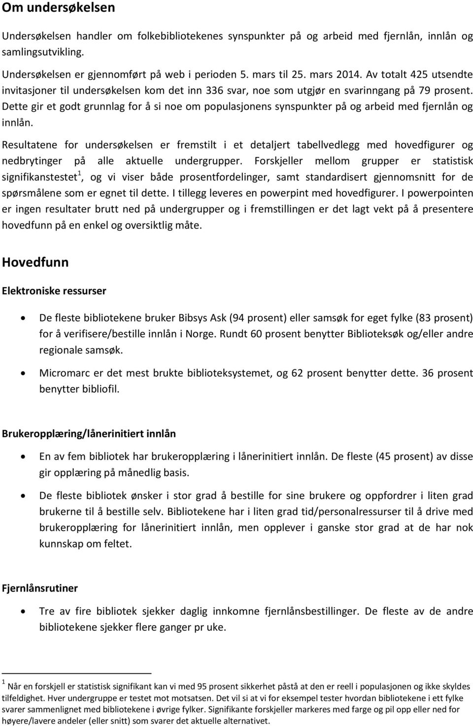 Dette gir et godt grunnlag for å si noe om populasjonens synspunkter på og arbeid med fjernlån og innlån.