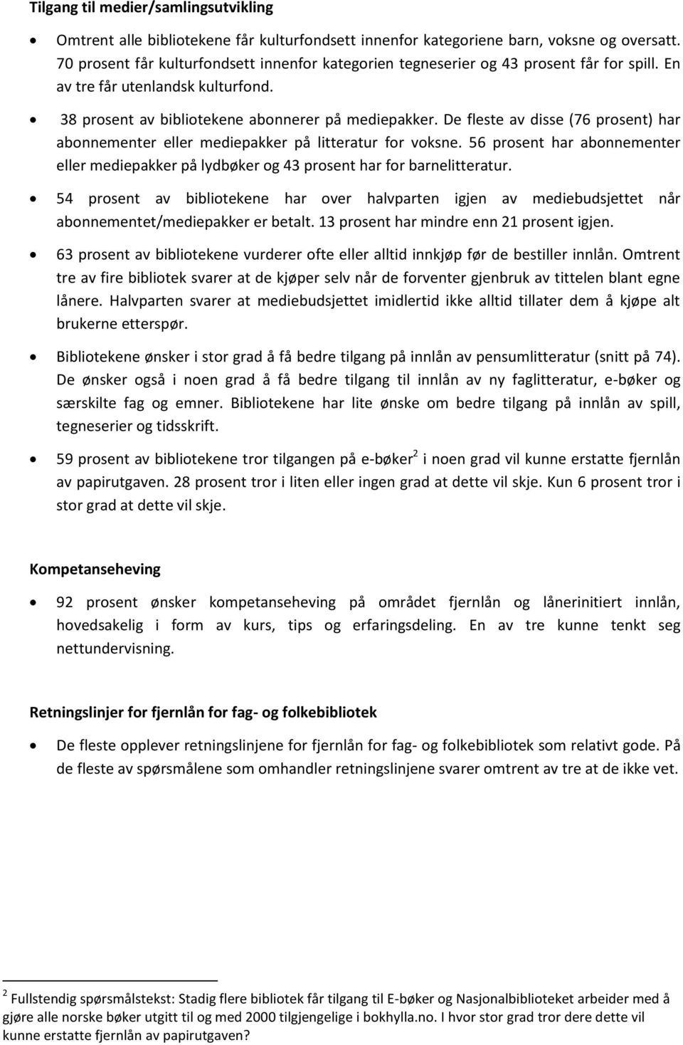 De fleste av disse (76 prosent) har abonnementer eller mediepakker på litteratur for voksne. 56 prosent har abonnementer eller mediepakker på lydbøker og 43 prosent har for barnelitteratur.