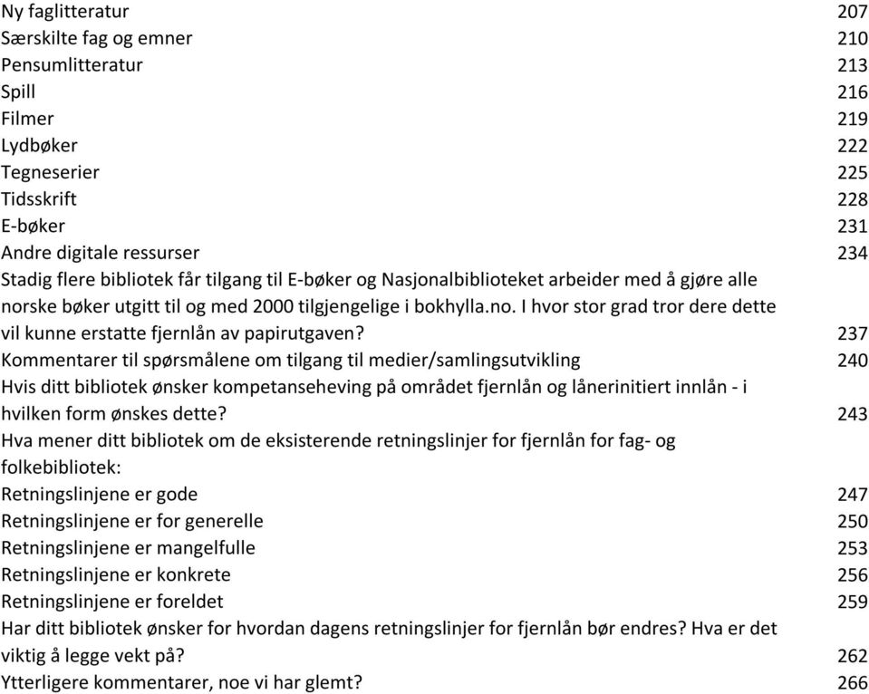 237 Kommentarer til spørsmålene om tilgang til medier/samlingsutvikling 240 Hvis ditt bibliotek ønsker kompetanseheving på området fjernlån og lånerinitiert innlån - i hvilken form ønskes dette?