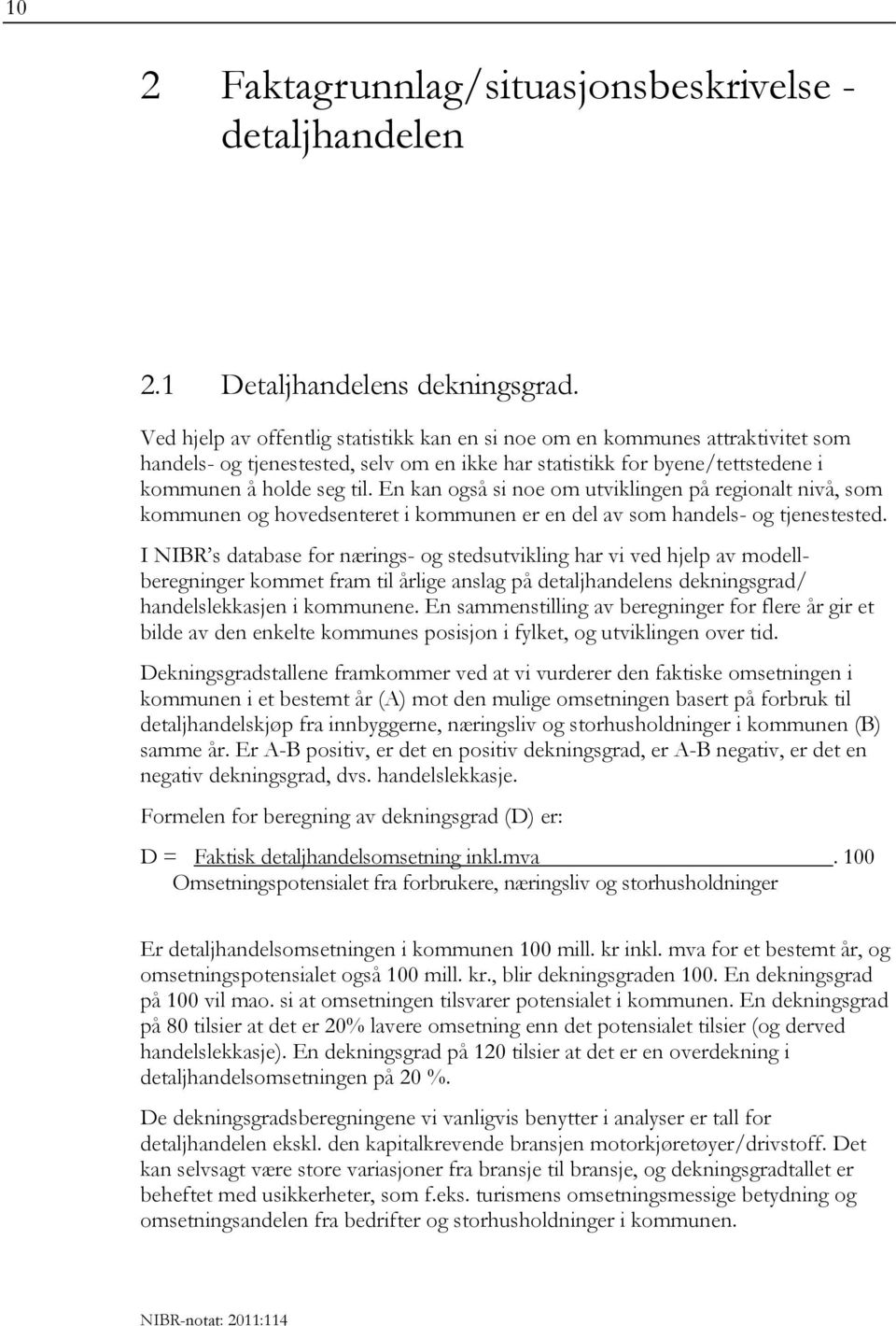 En kan også si noe om utviklingen på regionalt nivå, som kommunen og hovedsenteret i kommunen er en del av som handels- og tjenestested.