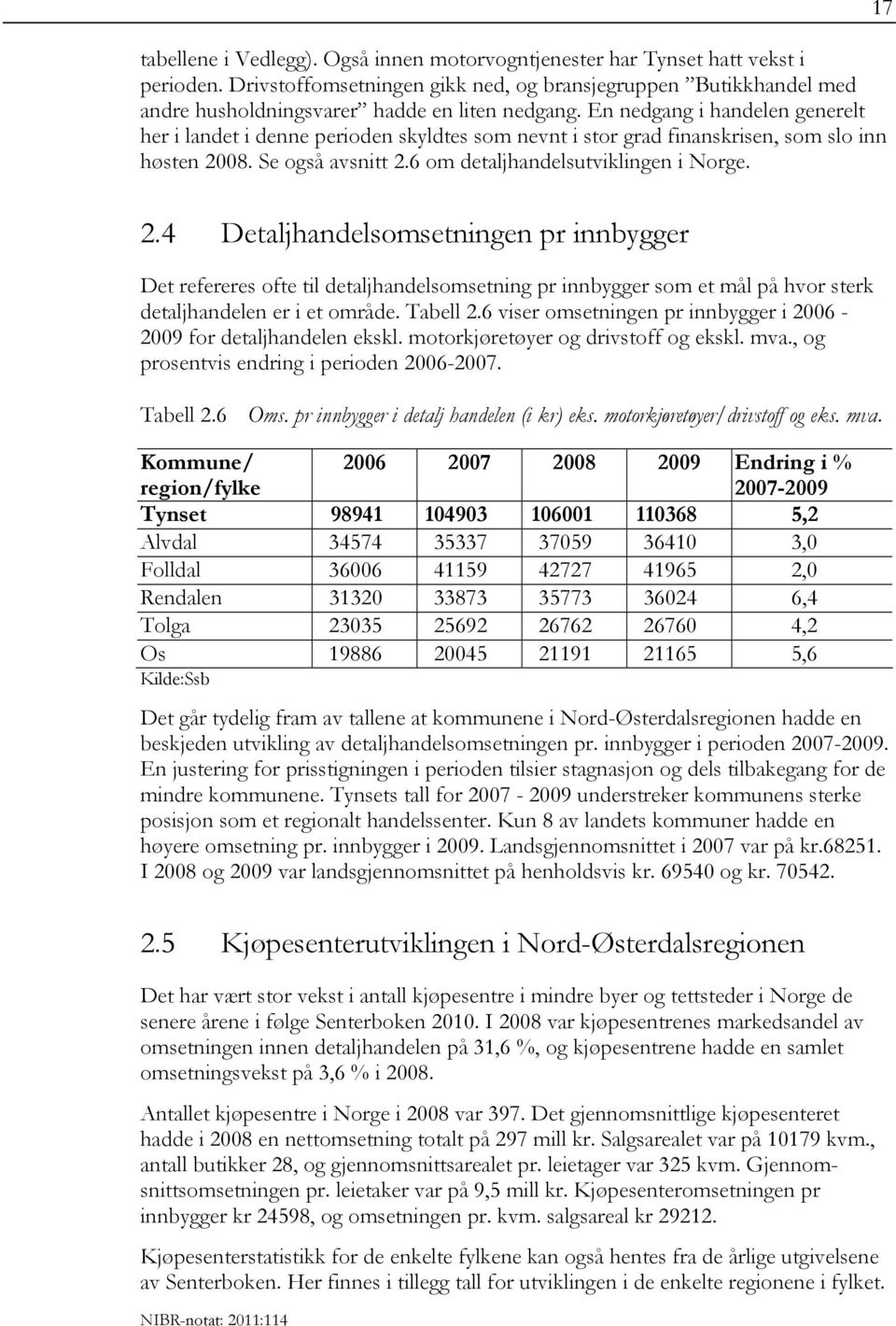 4 Detaljhandelsomsetningen pr innbygger Det refereres ofte til detaljhandelsomsetning pr innbygger som et mål på hvor sterk detaljhandelen er i et område. Tabell 2.