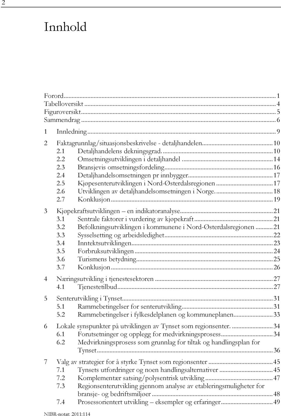 ..18 2.7 Konklusjon...19 3 Kjøpekraftsutviklingen en indikatoranalyse...21 3.1 Sentrale faktorer i vurdering av kjøpekraft...21 3.2 Befolkningsutviklingen i kommunene i Nord-Østerdalsregionen...21 3.3 Sysselsetting og arbeidsledighet.