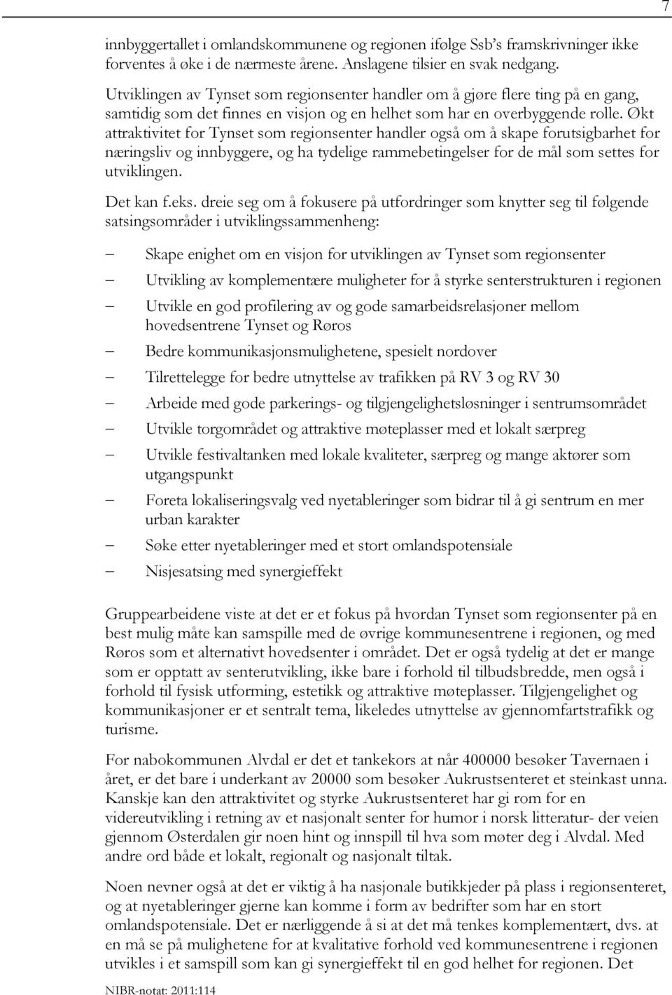 Økt attraktivitet for Tynset som regionsenter handler også om å skape forutsigbarhet for næringsliv og innbyggere, og ha tydelige rammebetingelser for de mål som settes for utviklingen. Det kan f.eks.