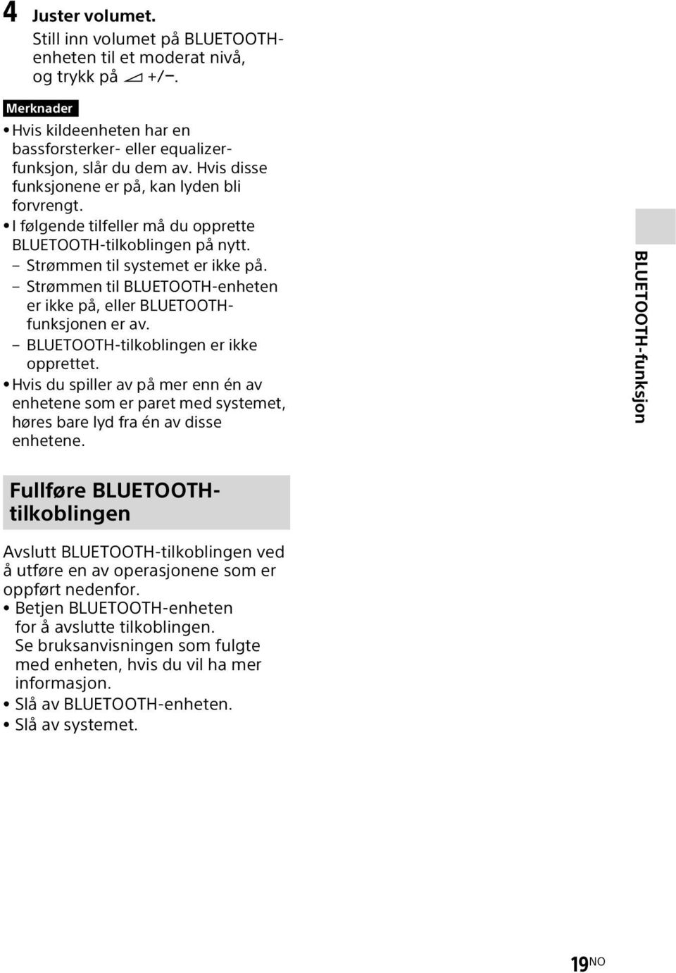 Strømmen til BLUETOOTH-enheten er ikke på, eller BLUETOOTHfunksjonen er av. BLUETOOTH-tilkoblingen er ikke opprettet.