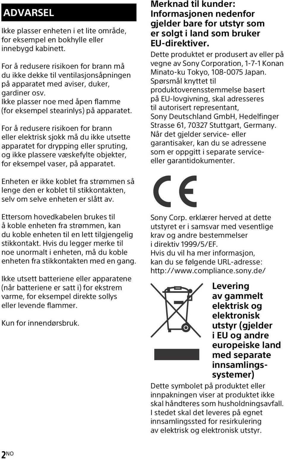 For å redusere risikoen for brann eller elektrisk sjokk må du ikke utsette apparatet for drypping eller spruting, og ikke plassere væskefylte objekter, for eksempel vaser, på apparatet.