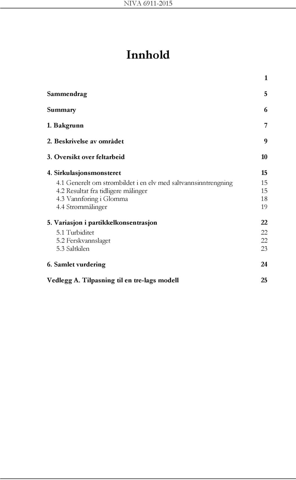 1 Generelt om strømbildet i en elv med saltvannsinntrengning 15 4.2 Resultat fra tidligere målinger 15 4.