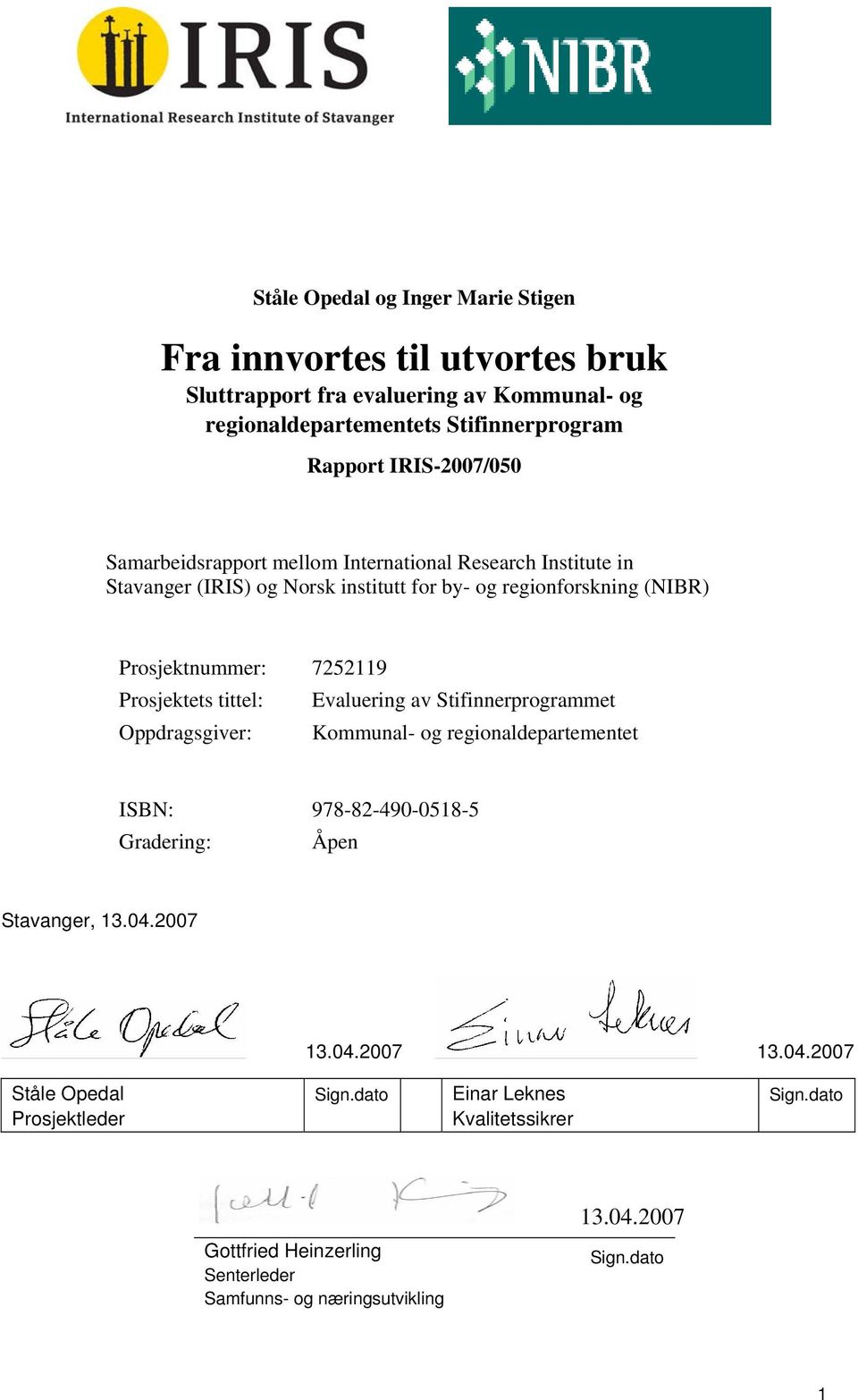 Prosjektets tittel: Evaluering av Stifinnerprogrammet Oppdragsgiver: Kommunal- og regionaldepartementet ISBN: 978-82-490-0518-5 Gradering: Åpen Stavanger, 13.04.2007 13.