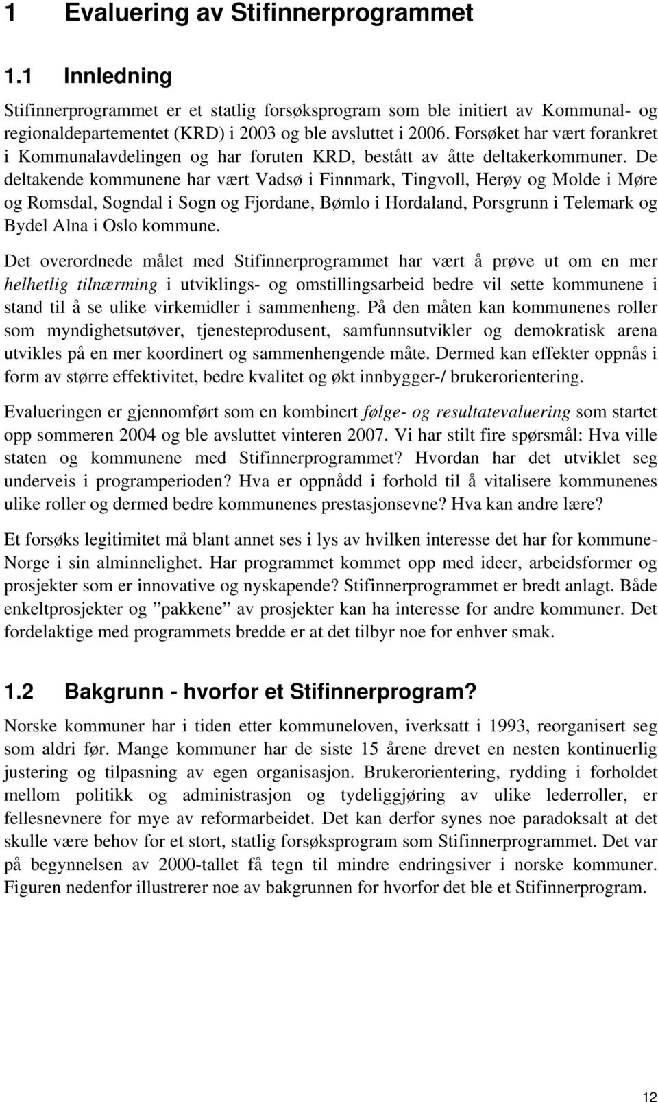 De deltakende kommunene har vært Vadsø i Finnmark, Tingvoll, Herøy og Molde i Møre og Romsdal, Sogndal i Sogn og Fjordane, Bømlo i Hordaland, Porsgrunn i Telemark og Bydel Alna i Oslo kommune.