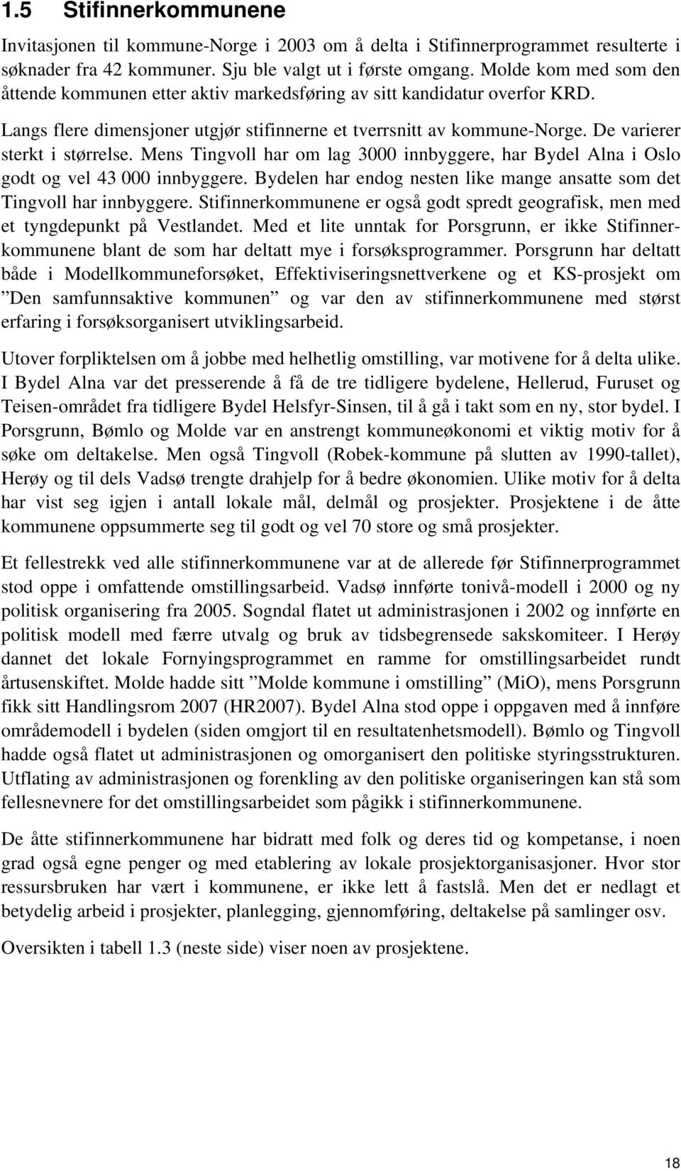 De varierer sterkt i størrelse. Mens Tingvoll har om lag 3000 innbyggere, har Bydel Alna i Oslo godt og vel 43 000 innbyggere.