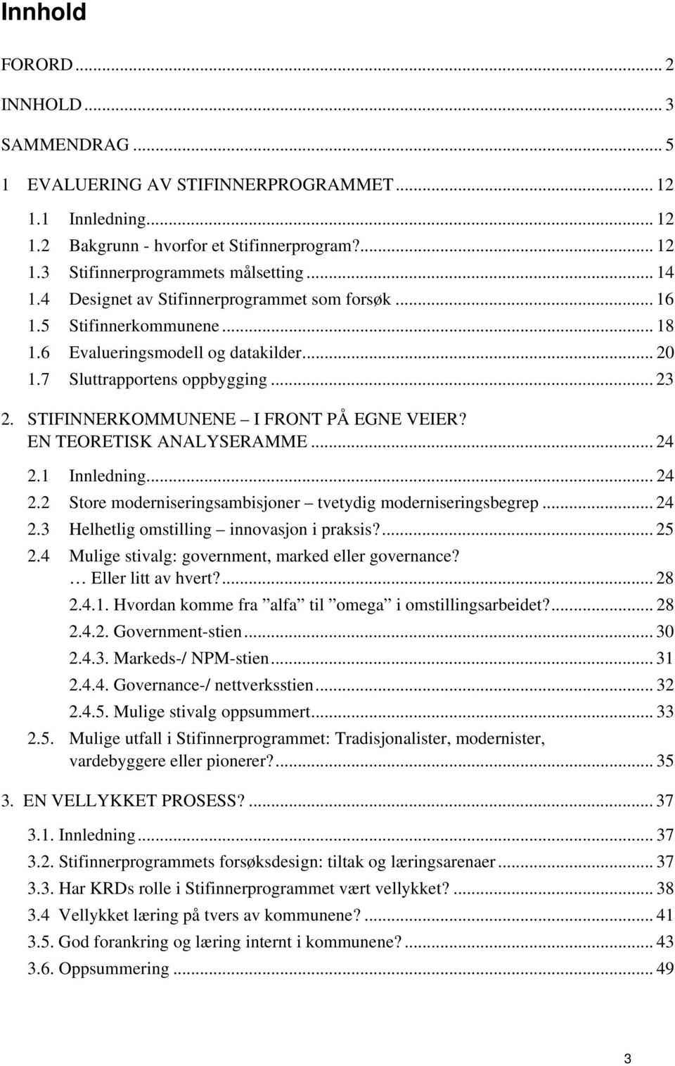 STIFINNERKOMMUNENE I FRONT PÅ EGNE VEIER? EN TEORETISK ANALYSERAMME... 24 2.1 Innledning... 24 2.2 Store moderniseringsambisjoner tvetydig moderniseringsbegrep... 24 2.3 Helhetlig omstilling innovasjon i praksis?