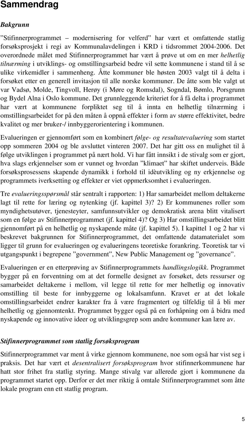 sammenheng. Åtte kommuner ble høsten 2003 valgt til å delta i forsøket etter en generell invitasjon til alle norske kommuner.