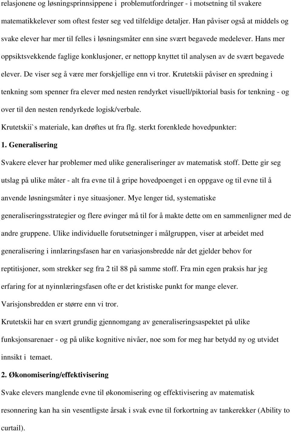 Hans mer oppsiktsvekkende faglige konklusjoner, er nettopp knyttet til analysen av de svært begavede elever. De viser seg å være mer forskjellige enn vi tror.